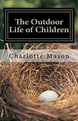 The Outdoor Life of Children: The Importance of Nature Study and Outdoor Activities (Charlotte Mason Topics Book 2) by Charlotte M. Mason, Deborah Taylor-Hough