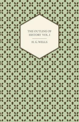The Outline of History - Being a Plain History of Life and Mankind - Volume I by H.G. Wells, H.G. Wells