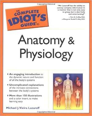 The Complete Idiot's Guide to Anatomy and Physiology by Michael J. Veiera Lazaroff