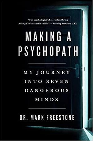 Making a Psychopath: My Journey into Seven Dangerous Minds by Mark Freestone
