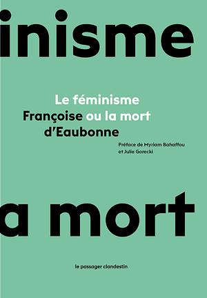 Le féminisme ou la mort by Julie Gorecki, Myriam Bahaffou, Françoise d'Eaubonne