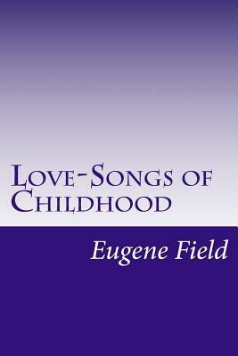 Love-Songs of Childhood by Eugene Field