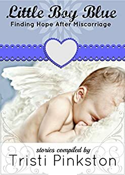 Little Boy Blue: Finding Hope After Miscarriage by Tristi Pinkston, Rachelle J. Christensen