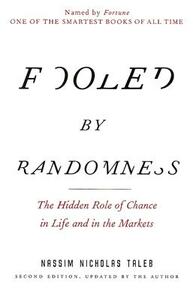 Fooled by Randomness: The Hidden Role of Chance in Life and in the Markets by Nassim Nicholas Taleb