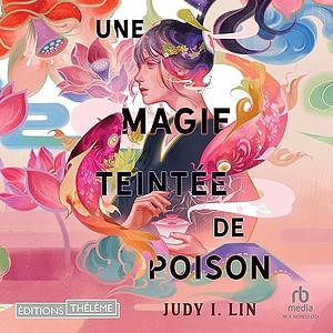 Une magie teintée de poison  by Judy I. Lin