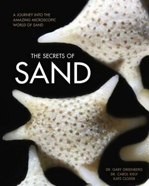 The Secrets of Sand: A Journey Into the Amazing Microscopic World of Sand by Kate Clover, Carol Kiely, Gary Greenberg