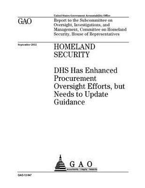 Homeland Security: DHS has enhanced procurement oversight efforts, but needs to update guidance: report to the Subcommittee on Oversight, by U. S. Government Accountability Office