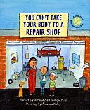 You Can't Take Your Body to a Repair Shop: A Book about what Makes You Sick by Fred Ehrlich, Harriet Ziefert