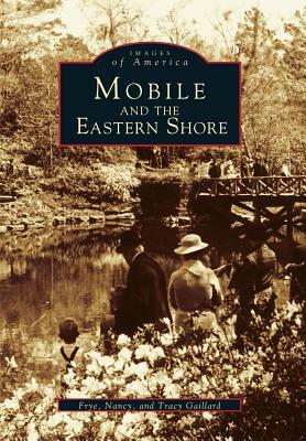 Mobile and the Eastern Shore by Frye Gaillard, Tracy Gaillard, Nancy Gaillard