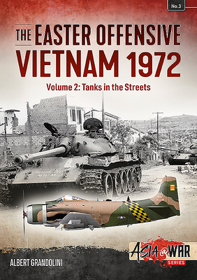 The Easter Offensive, Vietnam 1972. Volume 2: Tanks in the Streets by Albert Grandolini