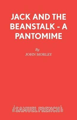 Jack and the Beanstalk - A Pantomime by John Morley