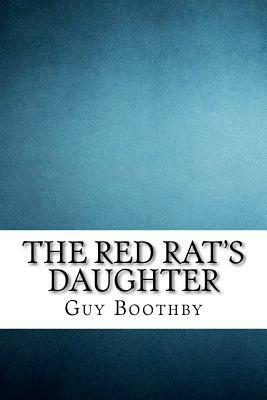 The Red Rat's Daughter by Guy Boothby