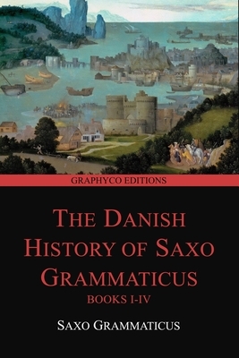 The Danish History of Saxo Grammaticus, Books I-IV (Graphyco Editions) by Saxo Grammaticus