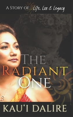 The Radiant One: A Story of Life, Loss & Legacy by Kau'i Dalire, A. E. Chewning