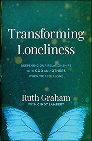 Transforming Loneliness: Deepening Our Relationships with God and Others When We Feel Alone by Ruth Graham, Ruth Graham, Cindy Lambert, Cindy Lambert