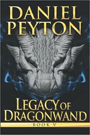 Legacy of Dragonwand: Book V by Daniel Peyton