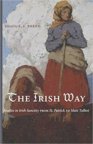 The Irish Way: Studies in Irish Sanctity from St. Patrick to Matt Talbot by C.M., Victor Shepphard, James Brodrick, O&gt;M&gt;Cap., O.M.F., Myles V. Ronan, Aubrey Gwynn, Frank Sheed, Vincent McNabb, C.C., Donal O'Cahill, James O'Mahoney, Alice Curtayne, Eve Healy, C.P. Curran, Philip Hughes, S.J., S.J., S.J., Fergal McGrath, O.P., Thomas O'Donnell, Raymond O'Flynn