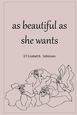 As Beautiful as She Wants by Elizabeth Johnson