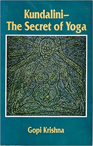 Kundalini - The Secret of Yoga by Gopi Krishna