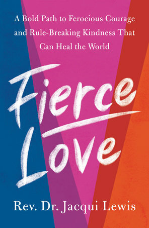 Fierce Love: A Bold Path to Ferocious Courage and Rule-Breaking Kindness That Can Heal the World by Jacqui Lewis