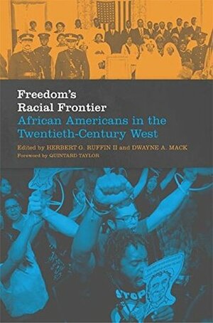 Freedom's Racial Frontier: African Americans in the Twentieth-Century West by Quintard Taylor, Dwayne A. Mack, Herbert G. Ruffin