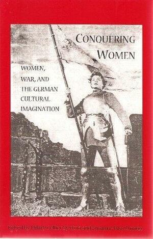 Conquering Women: Women and War in the German Cultural Imagination by Hilary Collier Sy-Quia, Susanne Baackmann