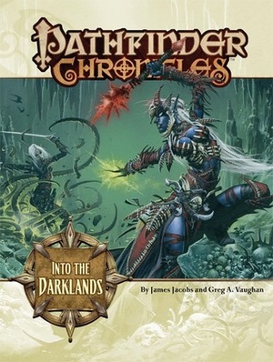 Pathfinder Chronicles: Into the Darklands by Warren Mahy, Wayne Reynolds, Greg A. Vaughan, James Jacobs, Concept Art House, Ben Wootten, Torstein Norstand