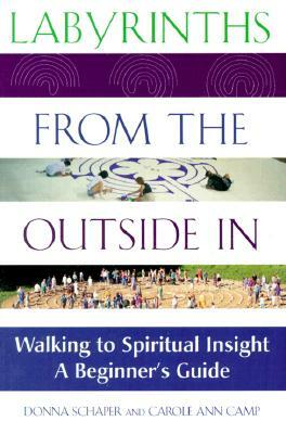 Labyrinths from the Outside in: Walking to Spiritual Insight--A Beginner's Guide by Donna Schaper, Carole Ann Camp