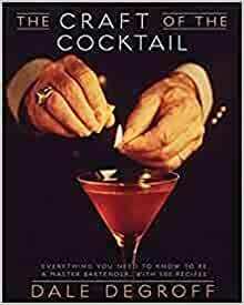 The Craft of the Cocktail: Everything You Need to Know to Be a Master Bartender, with 500 Recipes by Dale DeGroff