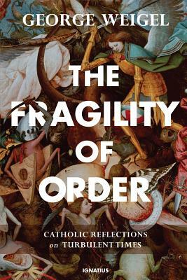 The Fragility of Order: Catholic Reflections on Turbulent Times by George Weigel