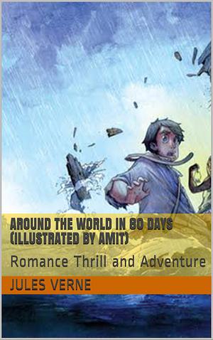 Around The World in 80 Days (illustrated by Amit): Romance Thrill and Adventure by Jules Verne, Amit Sain