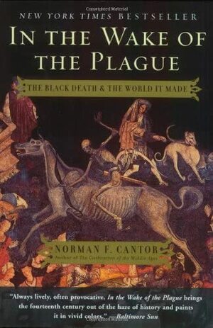 In the Wake of the Plague: The Black Death and the World it Made by Norman F. Cantor