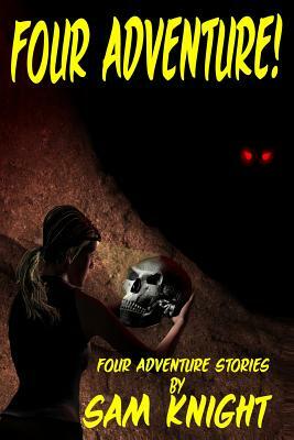 Four Adventure!: Four Short Stories by Sam Knight by Sam Knight