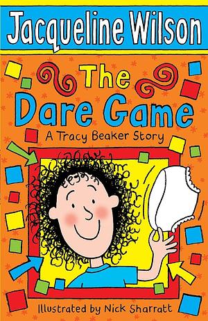 The Dare Game: A Tracy Beaker Story by Jacqueline Wilson, Jacqueline Wilson, Nick Sharratt