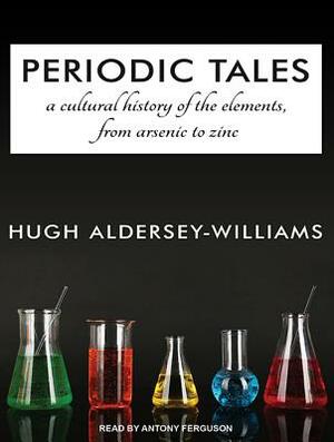 Periodic Tales: A Cultural History of the Elements, from Arsenic to Zinc by Hugh Aldersey-Williams