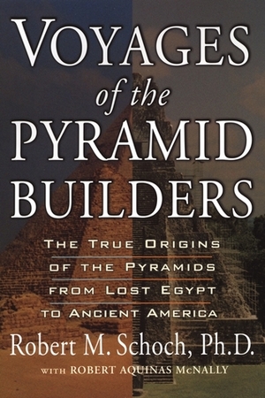 Voyages of the Pyramid Builders by Robert M. Schoch, Robert Aquinas McNally