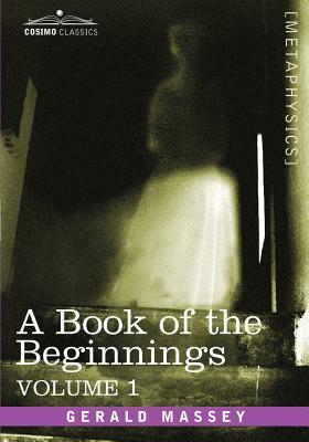 A Book of the Beginnings, Vol.1 by Gerald Massey