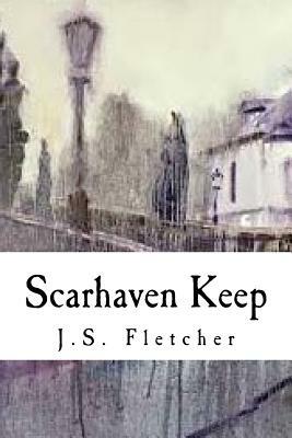 Scarhaven Keep by J. S. Fletcher