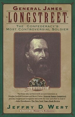 General James Longstreet: The Confederacy's Most Controversial Soldier by Jeffry D. Wert