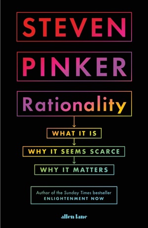 Rationality: What It Is, Why It Seems Scarce, Why It Matters by Steven Pinker