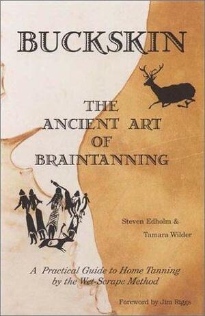 Buckskin: The Ancient Art of Braintanning by Steven Edholm, Tamara Wilder