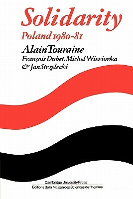 Solidarity: The Analysis of a Social Movement: Poland 1980-1981 by Alain Touraine, François Dubet, Michel Wieviorka