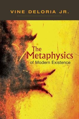 Metaphysics of Modern Existence by Vine Deloria Jr.
