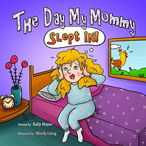 The Day My Mommy Slept In! by Kally Mayer