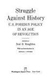 Struggle Against History: U.S. Foreign Policy in an Age of Revolution by Nealie Doyle Houghton