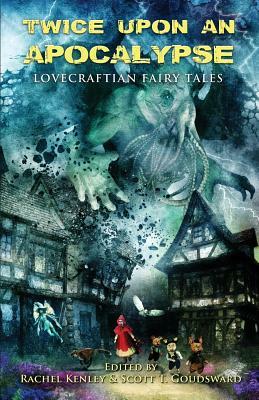 Twice Upon an Apocalypse: Lovecraftian Fairy Tales by Bracken MacLeod, Armand Rosamilia, William Meikle