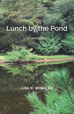 Lunch by the Pond: A chapbook by Lisa K. Winkler
