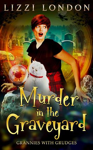 Murder In The Graveyard: Grannies With Grudges by Lizzi London, Lizzi London