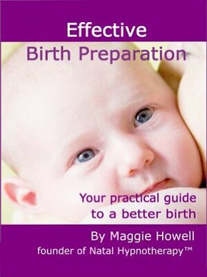 Effective Birth Preparation: Your Practical Guide to a Better Birth by Maggie Howell