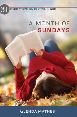 A Month of Sundays: 31 Meditations on Resting in God by Glenda Mathes